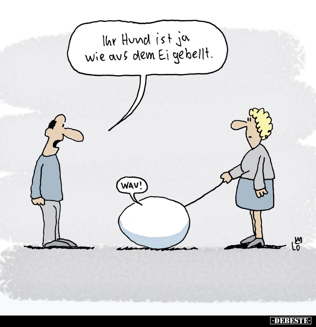 Ihr Hund ist ja wie aus dem Ei gebellt.