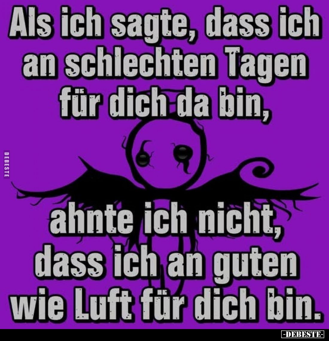 Als ich sagte, dass ich an schlechten Tagen für dich da bin, ahnte ich nicht, dass ich an guten wie Luft für dich bin.
