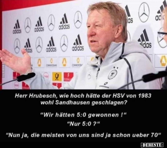 Herr Hrubesch, wie hoch hätte der HSV von 1983 wohl.. - Lustige Bilder | DEBESTE.de