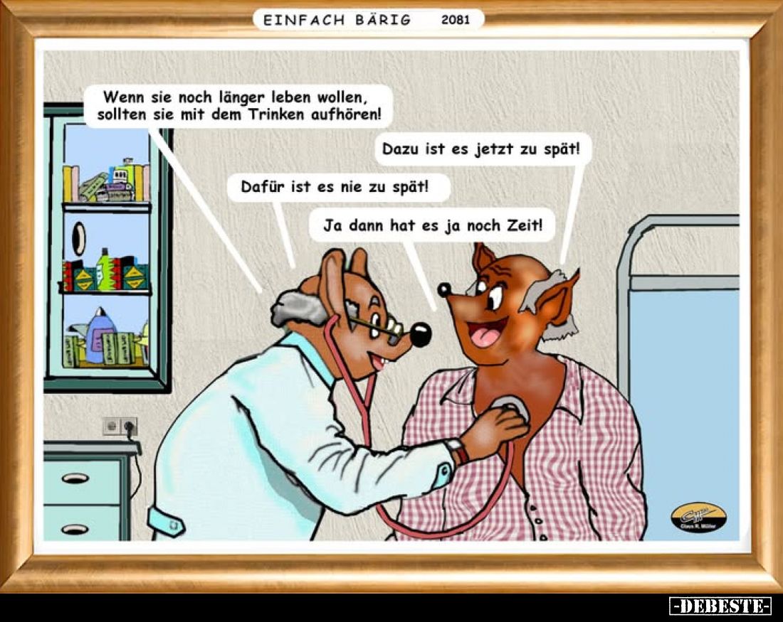 Wenn Sie noch länger leben wollen, sollten Sie mit dem Trinken aufhören!
-
Dazu ist es jetzt zu spät!
-
Dafür ist es nie ...