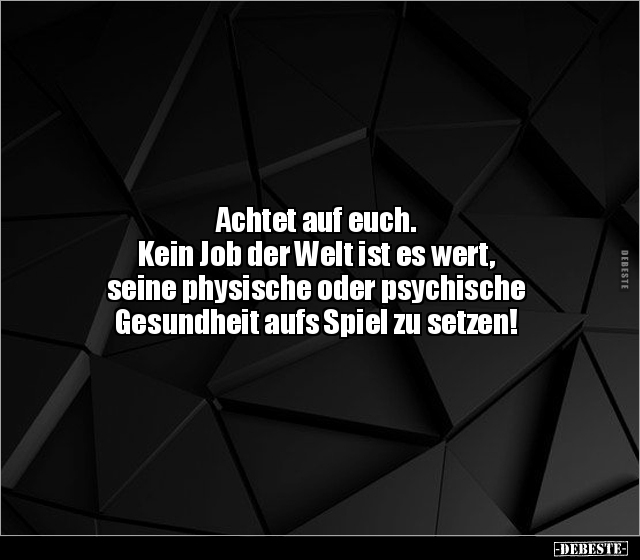 Achtet auf euch. Kein Job der Welt ist es wert, seine.. - Lustige Bilder | DEBESTE.de