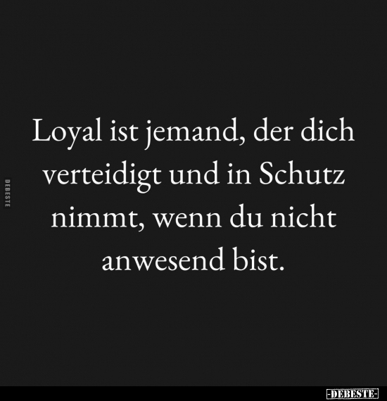 Loyal ist jemand, der dich verteidigt und in Schutz nimmt.. - Lustige Bilder | DEBESTE.de