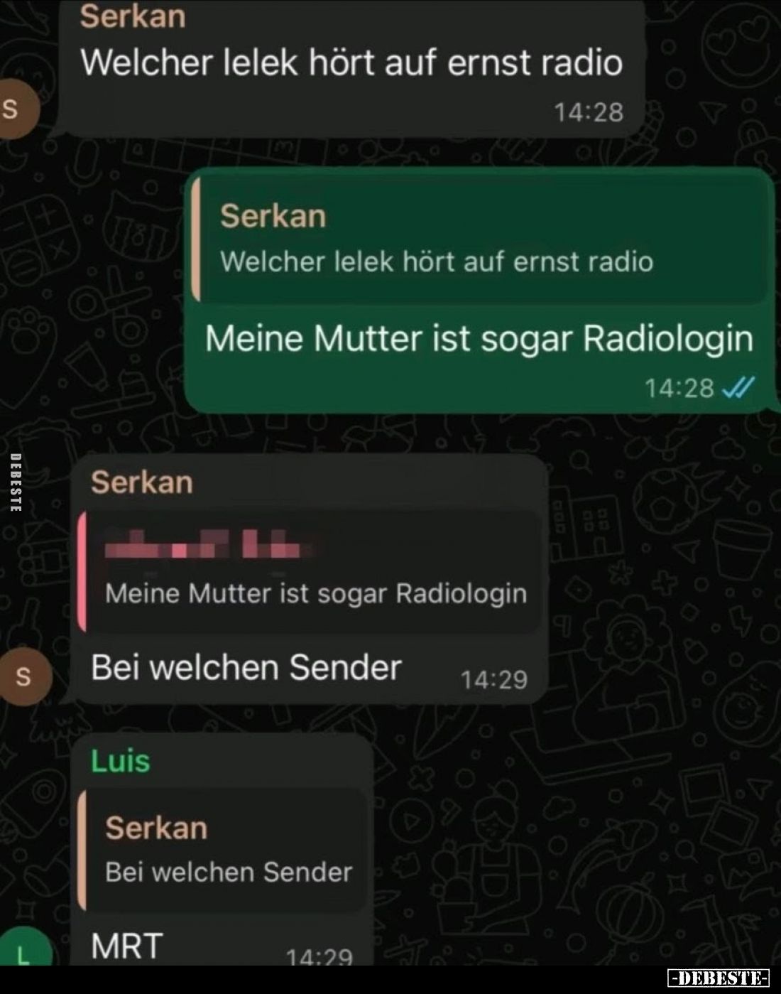 Welcher Lelek hört auf ernst Radio.
-
Meine Mutter ist sogar Radiologin.
-
Bei welchen Sender.