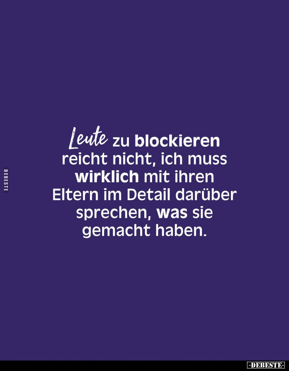 Leute zu blockieren reicht nicht, ich muss wirklich mit ihren Eltern im Detail darüber sprechen, was sie gemacht haben.