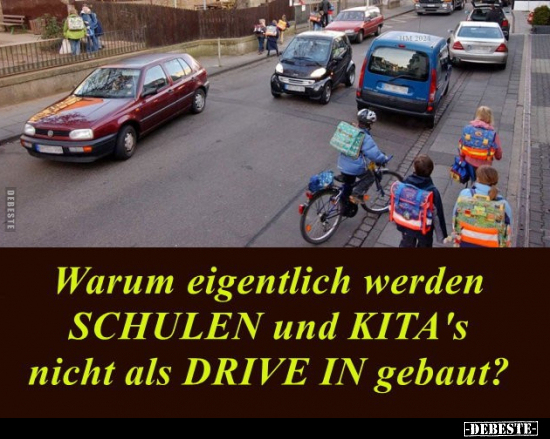 Warum eigentlich werden SCHULEN und KITA'S nicht als DRIVE.. - Lustige Bilder | DEBESTE.de