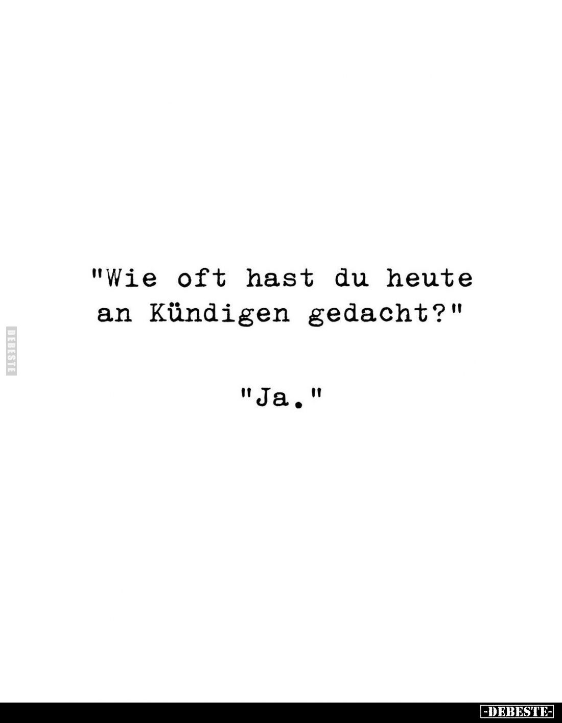"Wie oft hast du heute an Kündigen gedacht?"... - Lustige Bilder | DEBESTE.de