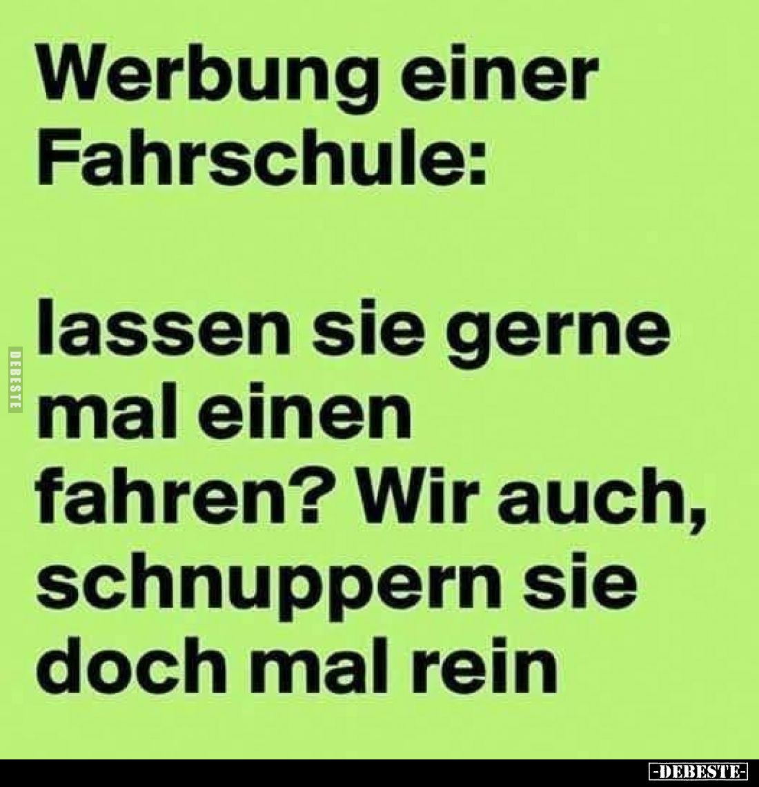 Werbung einer Fahrschule:
lassen sie gerne mal einen fahren? Wir auch, schnuppern sie doch mal rein