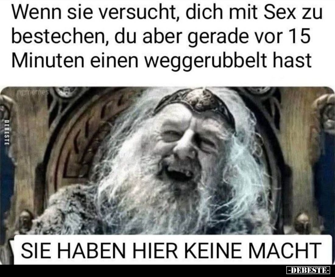 Wenn sie versucht, dich mit S*ex zu bestechen, du aber gerade vor 15 Minuten einen weggerubbelt hast
-
SIE HABEN HIER KEINE...