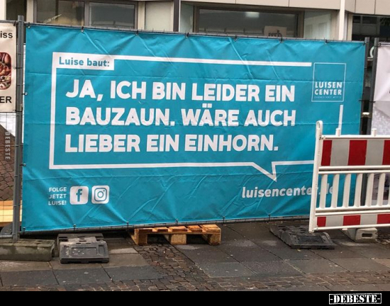 Ja, ich bin leider ein Bauzaun. Wäre auch lieber ein..
