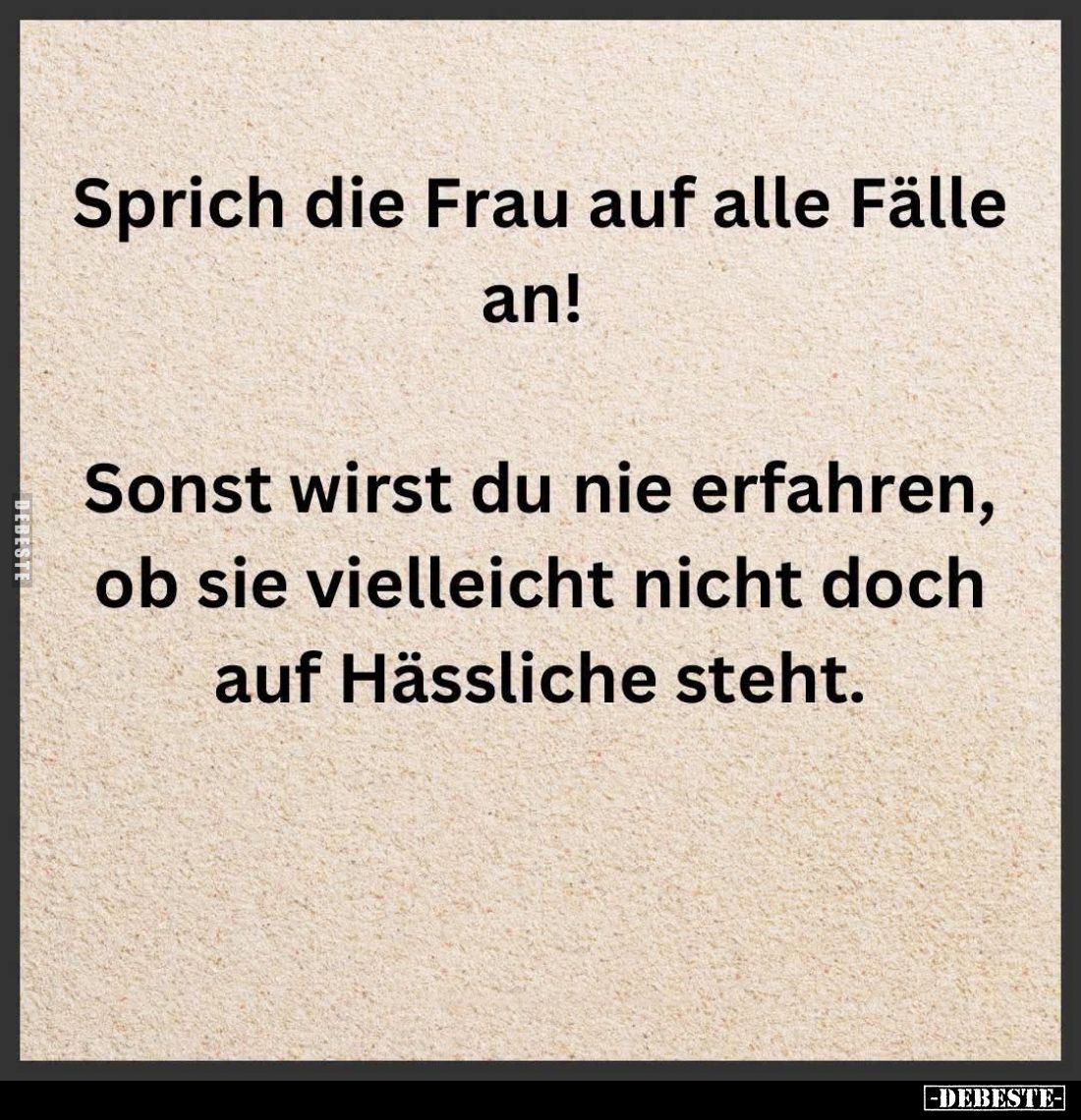 Sprich die Frau auf alle Fälle an!
Sonst wirst du nie erfahren, ob sie vielleicht nicht doch auf Hässliche steht.