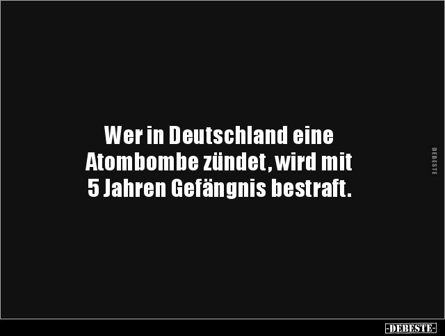 Wer in Deutschland eine Atombombe zündet, wird mit... - Lustige Bilder | DEBESTE.de