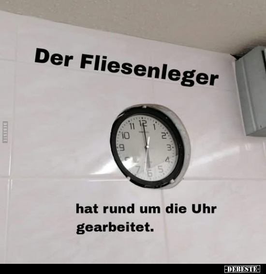 Der Fliesenleger hat rund um die Uhr gearbeitet.. - Lustige Bilder | DEBESTE.de