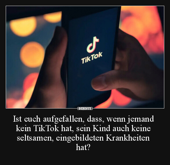 Ist euch aufgefallen, dass, wenn jemand kein TikTok hat.. - Lustige Bilder | DEBESTE.de