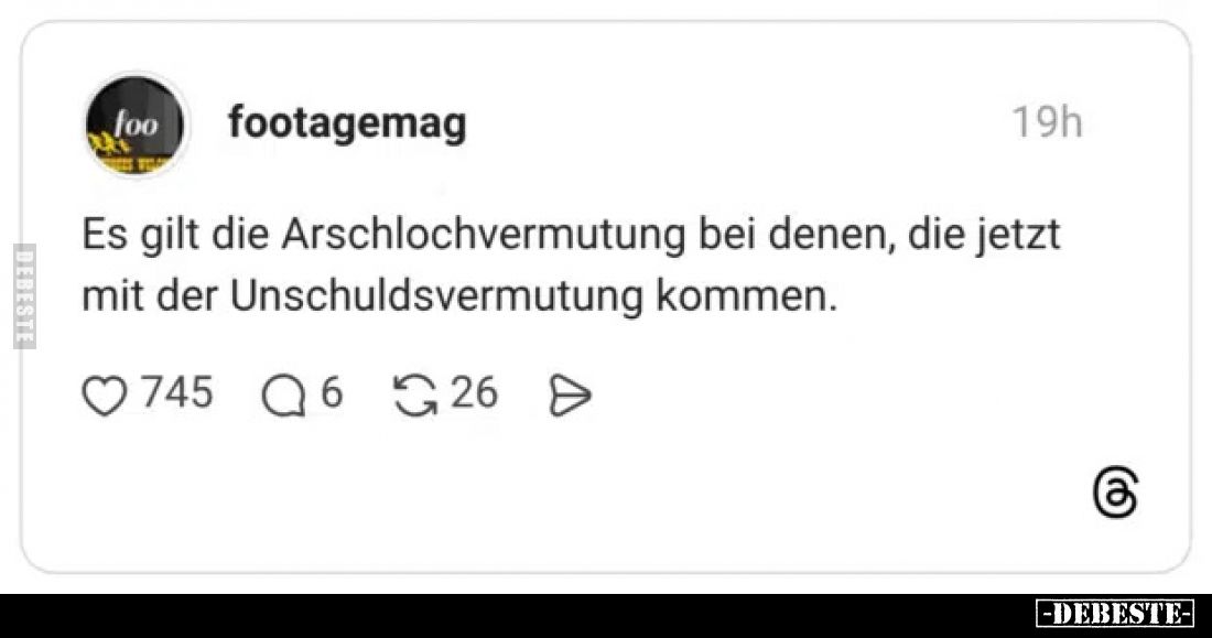 Es gilt die Arschlochvermutung bei denen, die jetzt mit der Unschuldsvermutung kommen.