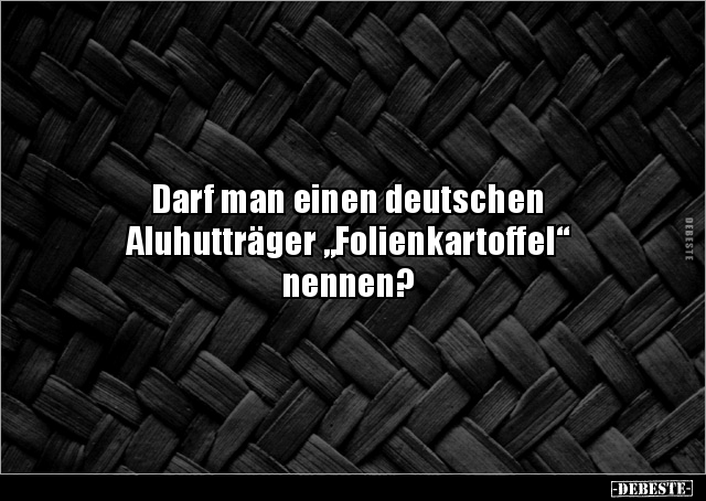 Darf man einen deutschen Aluhutträger „Folienkartoffel“.. - Lustige Bilder | DEBESTE.de