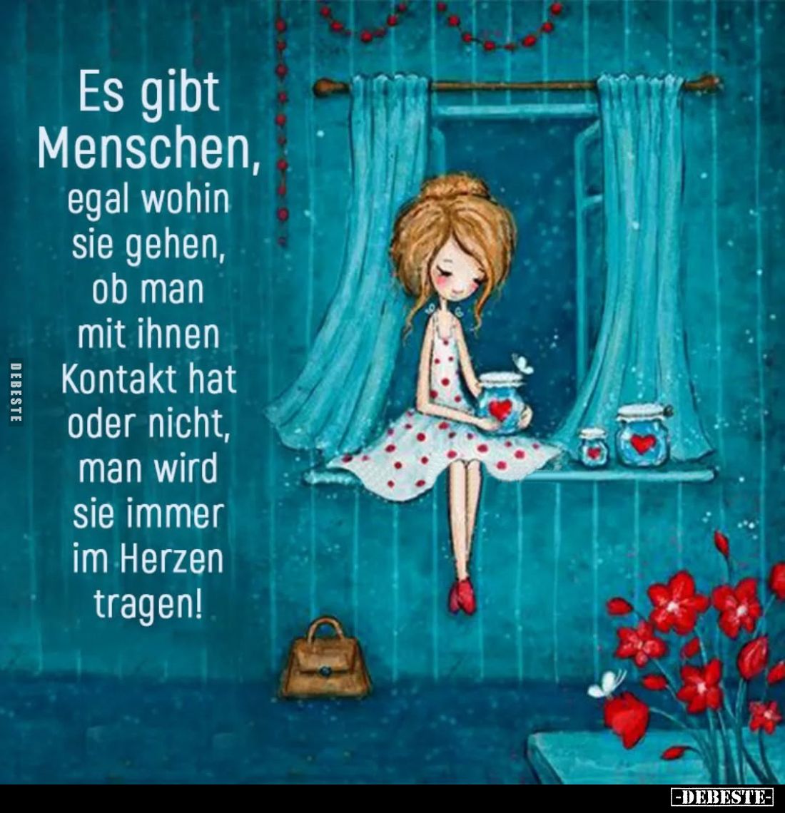 Es gibt Menschen, egal wohin sie gehen, ob man mit ihnen Kontakt hat oder nicht, man wird sie immer im Herzen tragen!