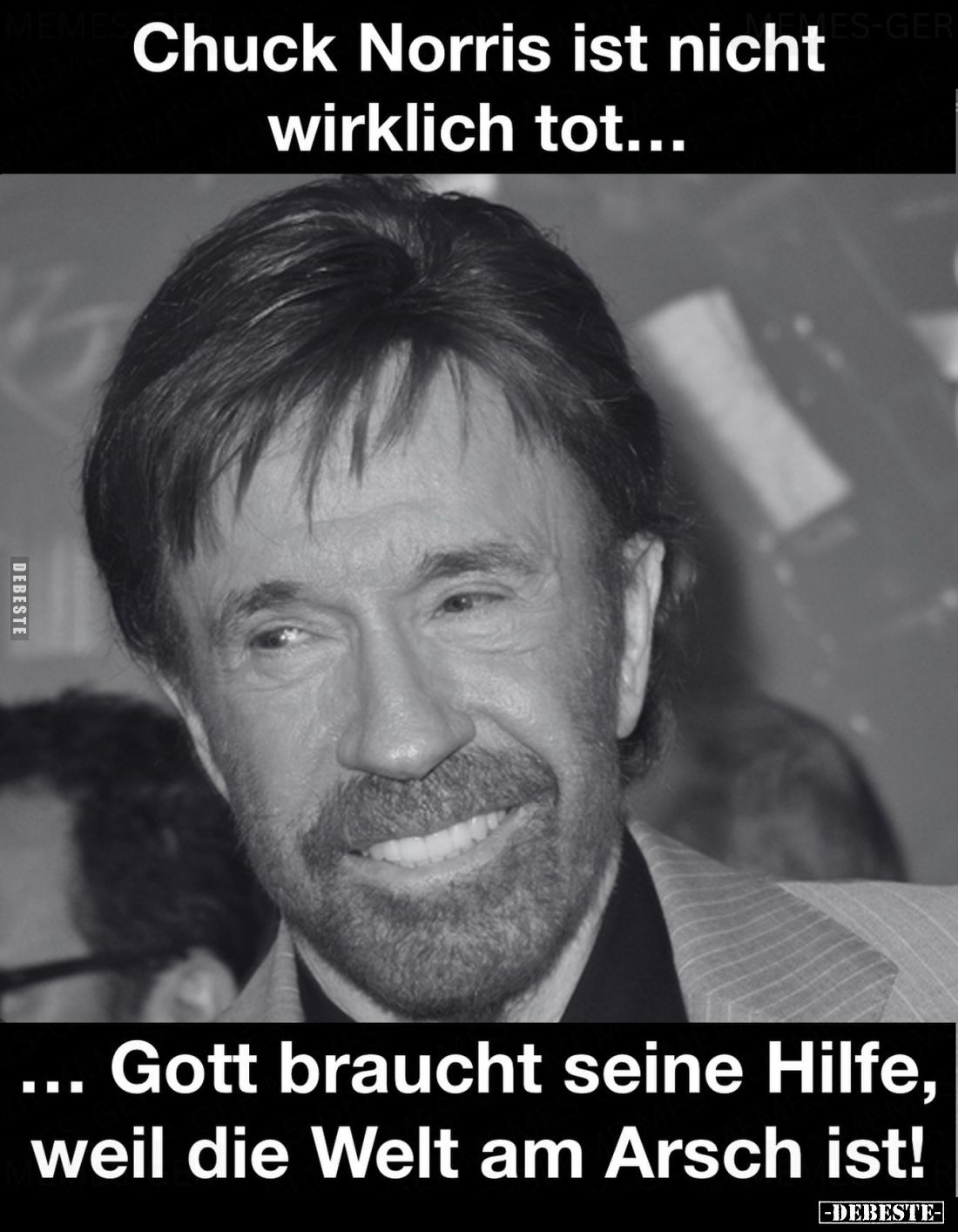 Chuck Norris ist nicht wirklich tot...
... Gott braucht seine Hilfe, weil die Welt am Arsch ist!
