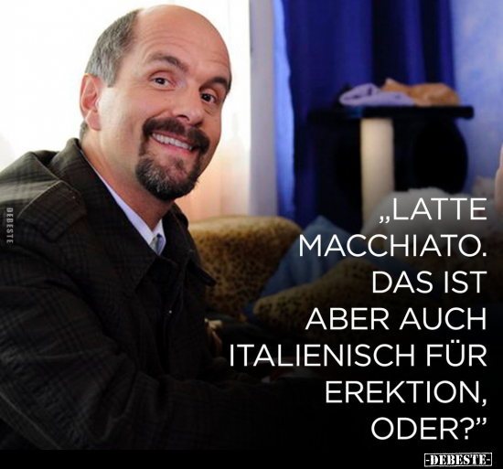 „Latte macchiato. Das ist aber auch italienisch für.." - Lustige Bilder | DEBESTE.de