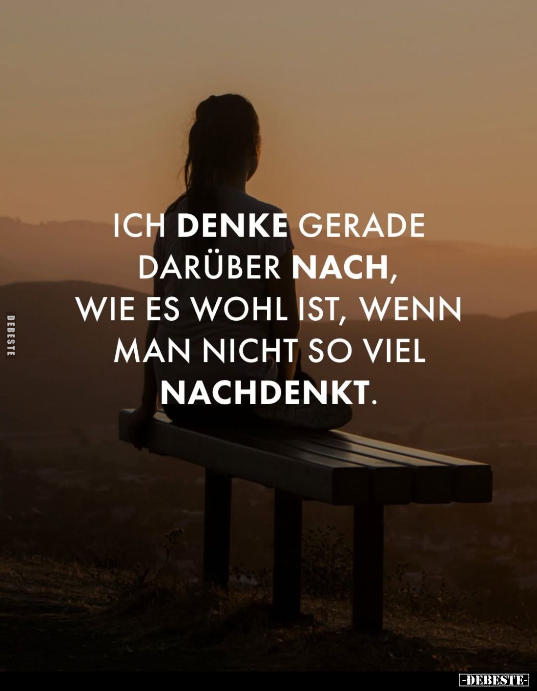 Ich denke gerade darüber nach, wie es wohl ist, wenn man nicht so viel nachdenkt.