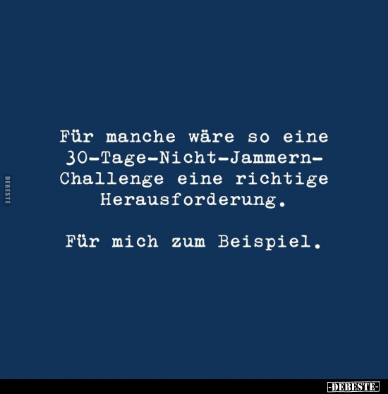 Für manche wäre so eine 30-Tage-Nicht-Jammern-Challenge.. - Lustige Bilder | DEBESTE.de