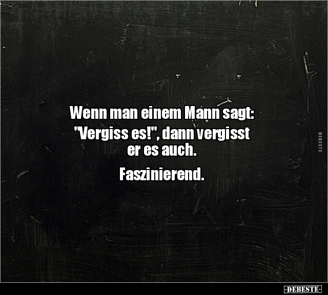 Wenn man einem Mann sagt: "Vergiss es!", dann vergisst.. - Lustige Bilder | DEBESTE.de