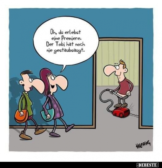 Oh, du erlebst eine Premiere. Der Tobi hat noch nie..