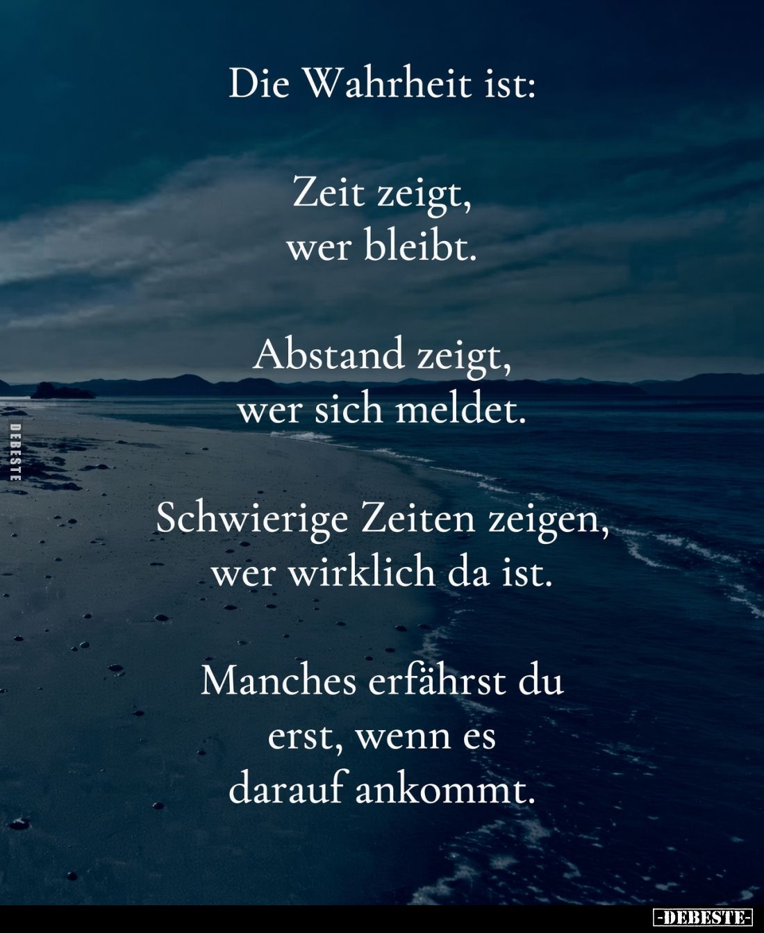 Die Wahrheit ist:
Zeit zeigt,
wer bleibt.
Abstand zeigt, wer sich meldet.
Schwierige Zeiten zeigen,
wer wirklich da ist....