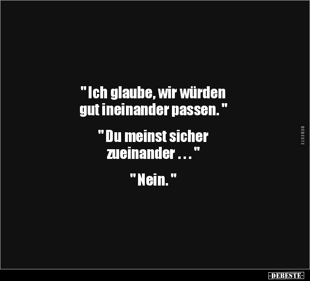 " Ich glaube, wir würden gut ineinander passen. " " Du.. - Lustige Bilder | DEBESTE.de