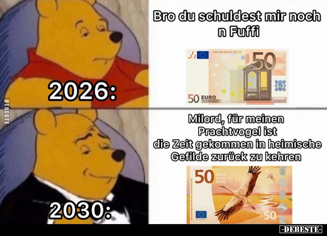 2026: Bro du schuldest mir noch n Fuffi.
- 2030: Milord, für meinen Prachtvogel ist die Zeit gekommen in heimische Gefilde z...
