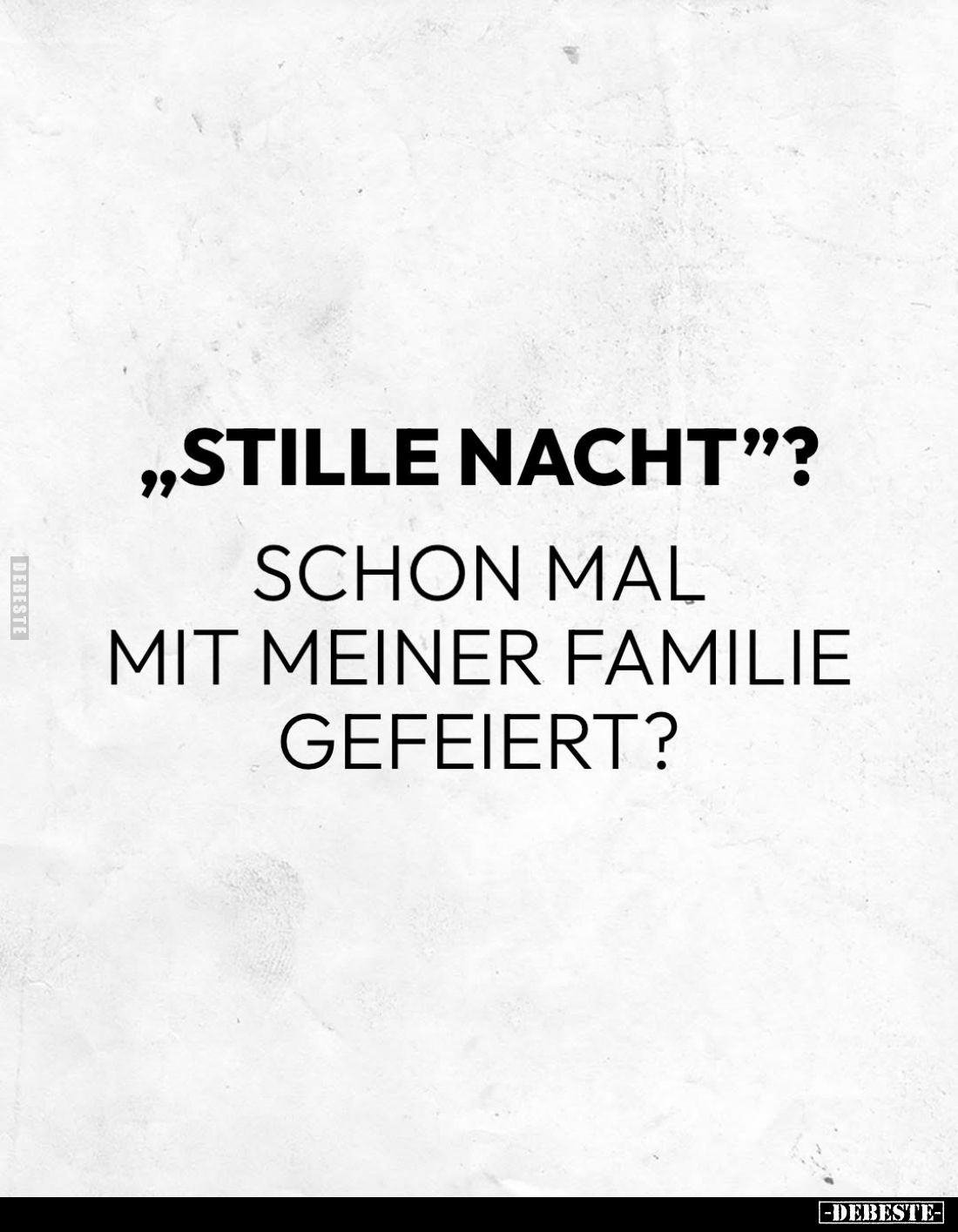 „Stille Nacht"?
Schon mal mit meiner Familie gefeiert?