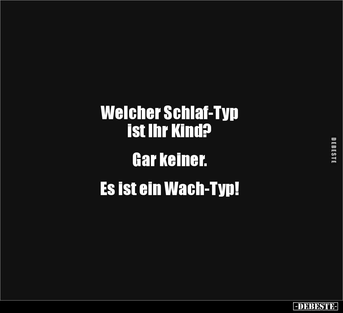 Welcher Schlaf-Typ
ist Ihr Kind? 


Gar keiner. 


Es ist ein Wach-Typ!