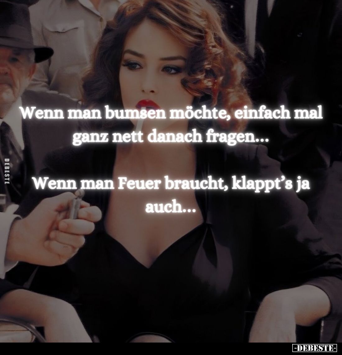 Wenn man bumsen möchte, einfach mal ganz nett danach fragen...
Wenn man Feuer braucht, klappt's ja auch...