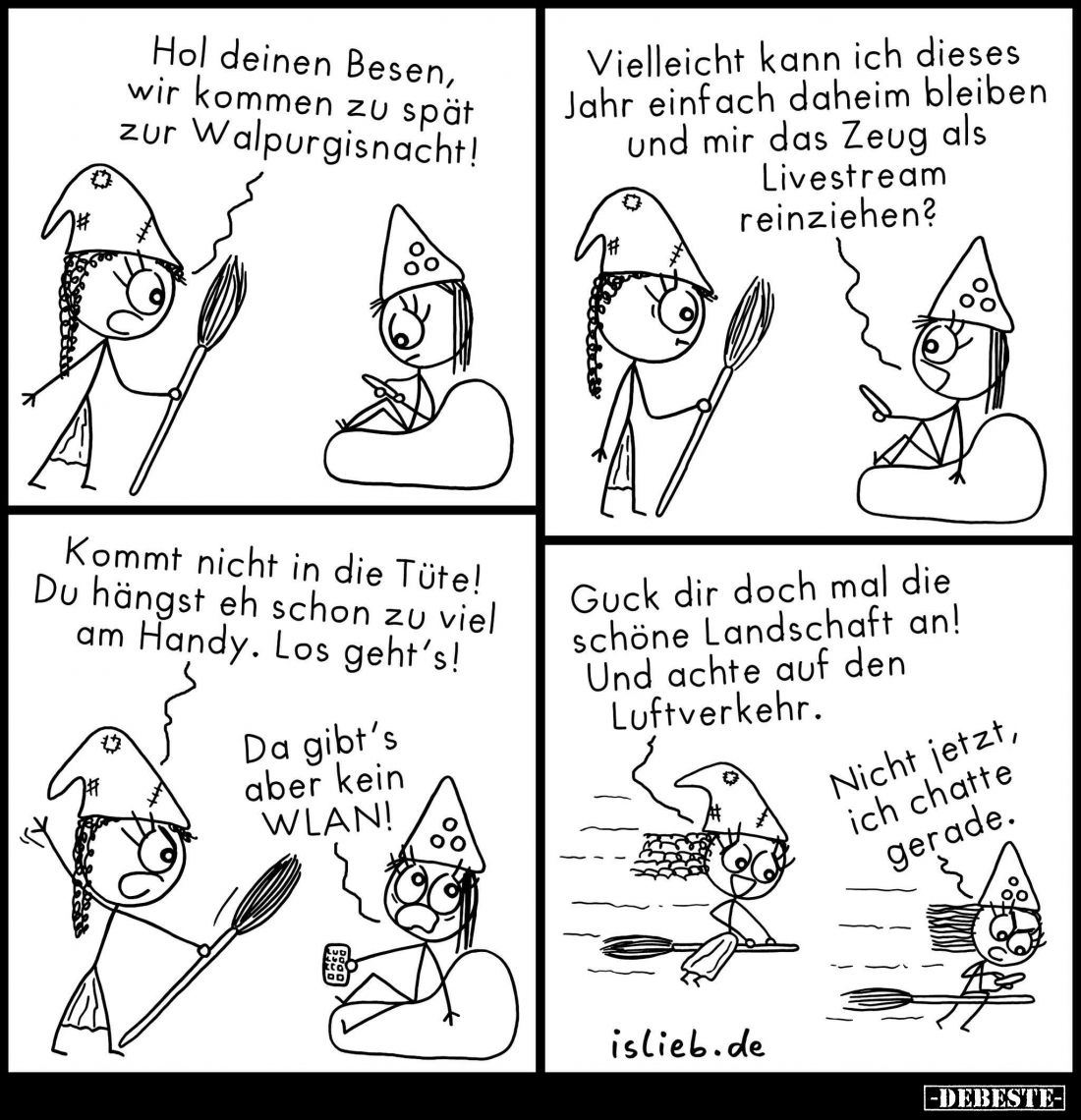 Hol deinen Besen, wir kommen zu spät zur Walpurgisnacht! - 
Vielleicht kann ich dieses Jahr einfach daheim bleiben und mir d...