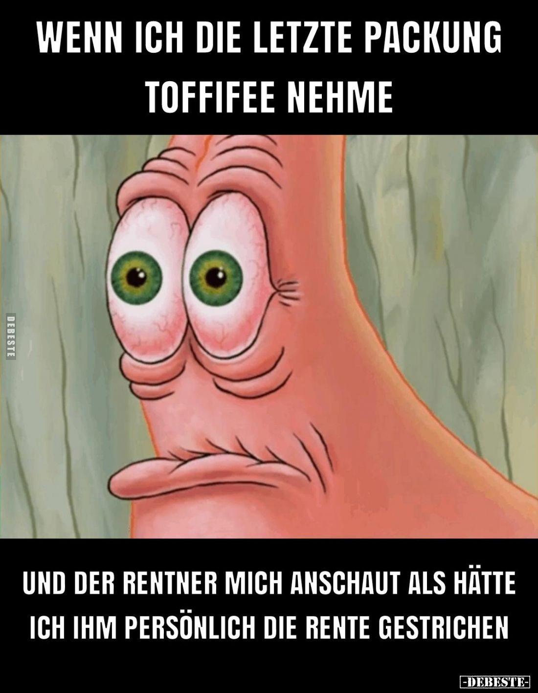 Wenn ich die letzte Packung Toffifee nehme

und der Rentner mich anschaut, als hätte ich ihm persönlich die Rente gestriche...