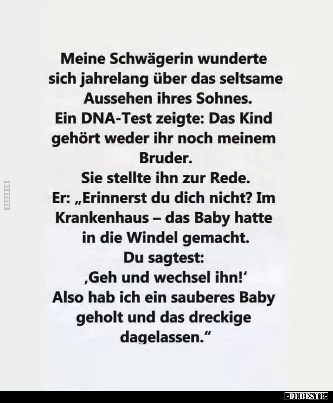 Meine Schwägerin wunderte sich jahrelang über das seltsame
Aussehen ihres Sohnes.
Ein DNA-Test zeigte: Das Kind gehört wede...
