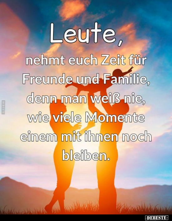 Leute, nehmt euch Zeit für Freunde und Familie.. - Lustige Bilder | DEBESTE.de