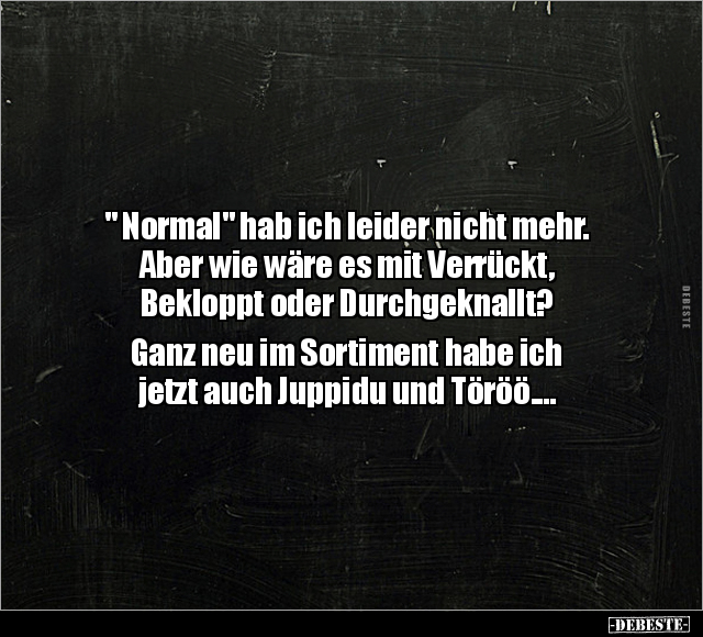 " Normal" hab ich leider nicht mehr. Aber wie wäre es mit.. - Lustige Bilder | DEBESTE.de