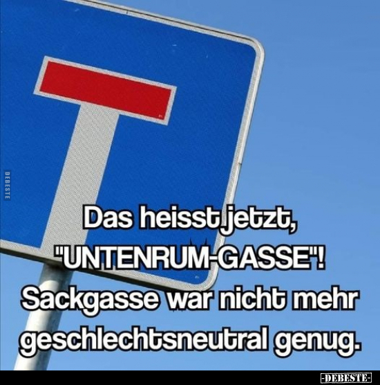 Das heisst jetzt, "UNTENRUM-GASSE"!..