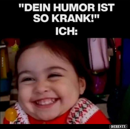 "Dein Humor ist so krank!".. - Lustige Bilder | DEBESTE.de