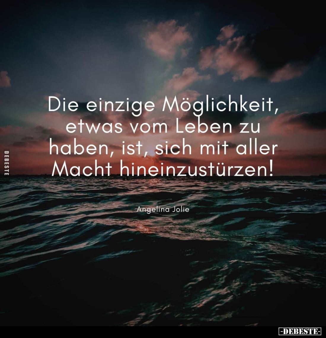 Die einzige Möglichkeit, etwas vom Leben zu haben, ist, sich mit aller Macht hineinzustürzen!