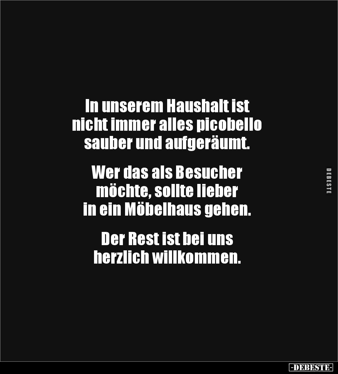 In unserem Haushalt ist 
nicht immer alles picobello 
sauber und aufgeräumt.


Wer das als Besucher 
möchte, sollte lie...