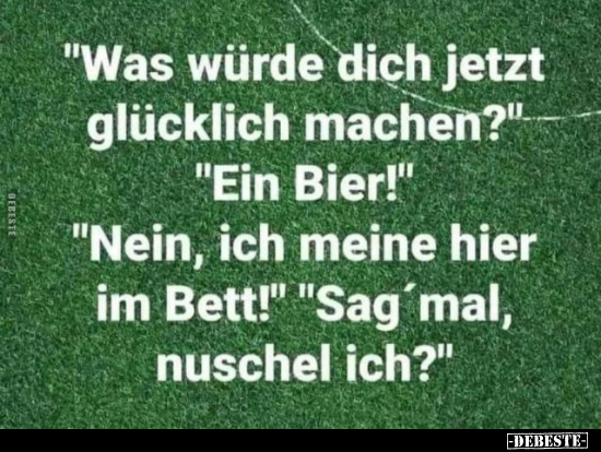 "Was würde dich jetzt glücklich machen?".. - Lustige Bilder | DEBESTE.de