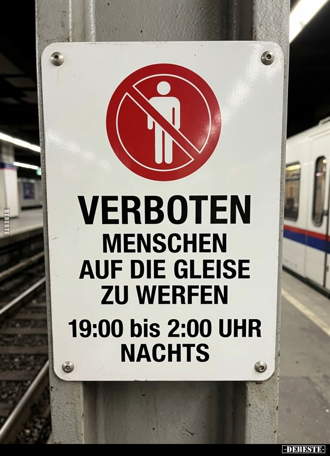Verboten
Menschen auf die Gleise zu werfen.
19:00 bis 2:00 Uhr nachts.