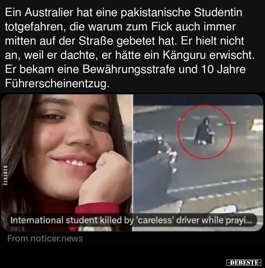 Ein Australier hat eine pakistanische Studentin totgefahren, die warum zum Fick auch immer mitten auf der Straße gebetet hat....