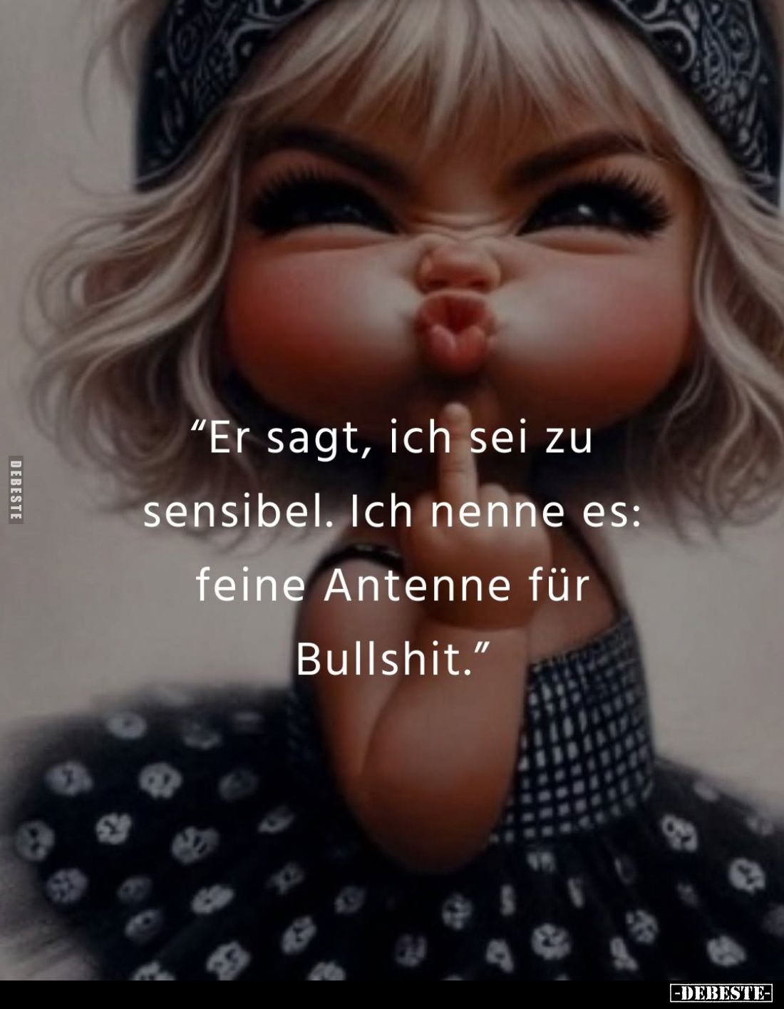 "Er sagt, ich sei zu sensibel. Ich nenne es: feine Antenne für Bullshit."