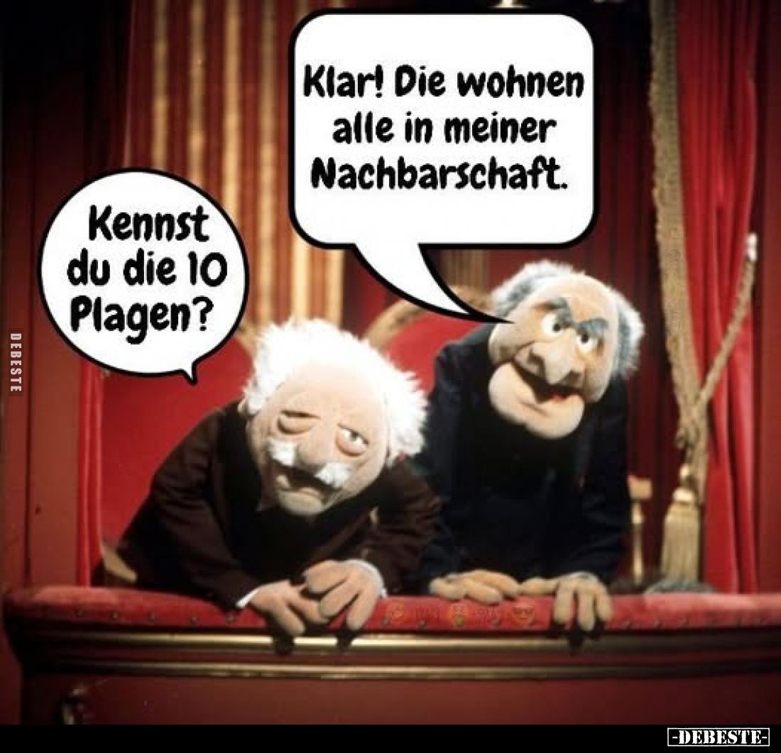Klar! Die wohnen alle in meiner Nachbarschaft.
Kennst du die 10 Plagen?