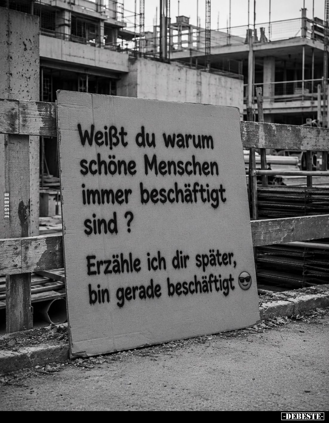 Weißt du warum schöne Menschen immer beschäftigt sind?
Erzähle ich dir später, bin gerade beschäftigt.