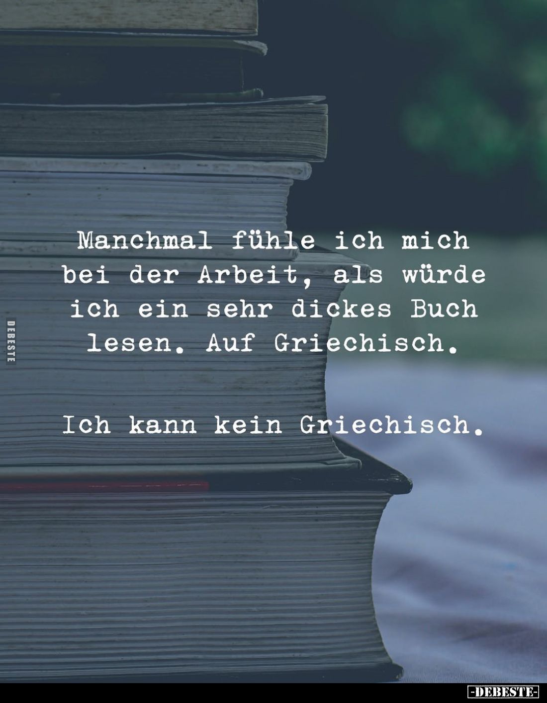 Manchmal fühle ich mich bei der Arbeit, als würde ich ein sehr dickes Buch lesen. Auf Griechisch.
Ich kann kein Griechisch.