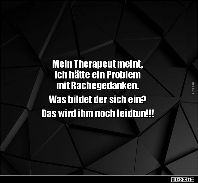 Mein Therapeut meint, ich hätte ein Problem mit.. - Lustige Bilder | DEBESTE.de
