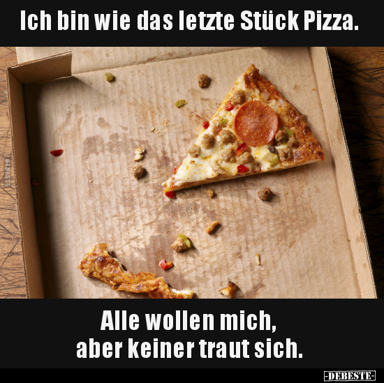 Ich bin wie das letzte Stück Pizza.. - Lustige Bilder | DEBESTE.de